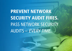 Stop Putting out Fires. Pass Network Security Audits – Every Time