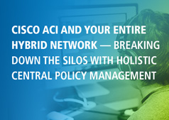 Cisco ACI & Hybrid Networks – Breaking Down Silos with Central Policy Management